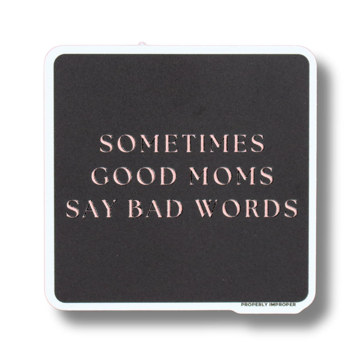 Sometimes Good Moms Say Bad Words - Raised Waterproof Sticker