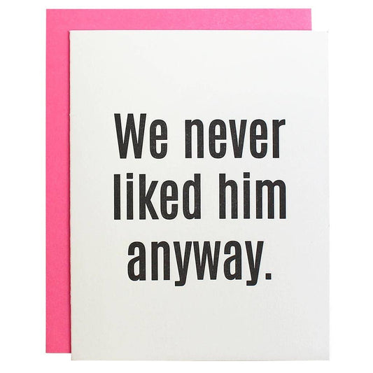 We Never Liked Him Anyway - Breakup | Divorce - Funny Card