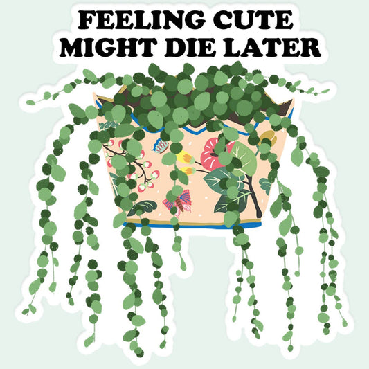 "Feeling Cute My Die Later" Plant Sticker