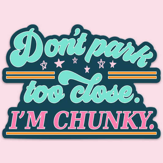 "Don't Park Too Close I'm Chunky" Sticker