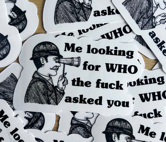 "Me looking for WHO the f**k asked you" Sticker