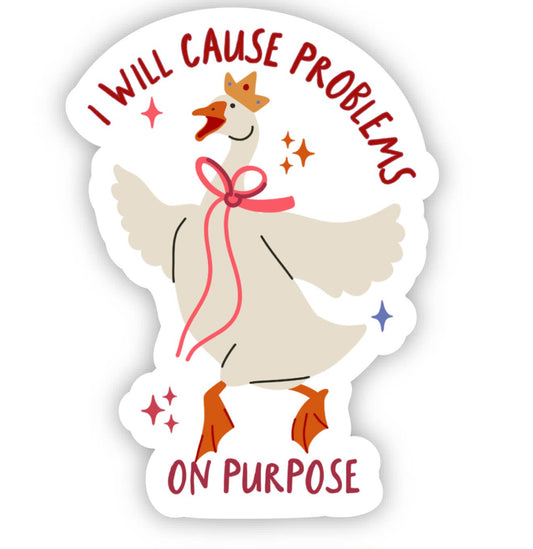 “I Will Cause Problems on Purpose” Goose Sticker