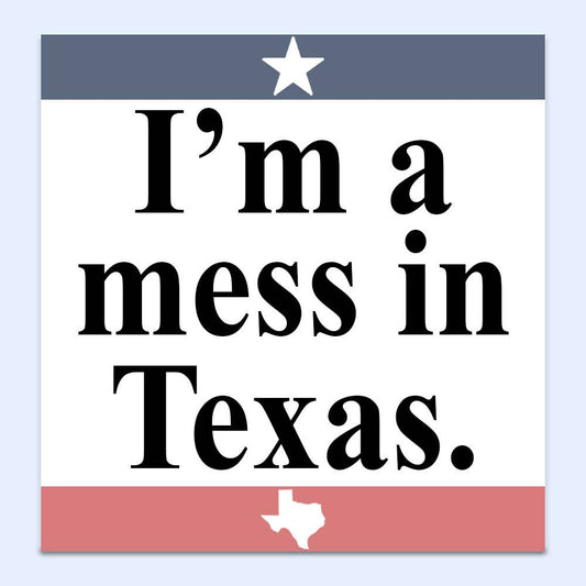 "I'm a Mess in Texas" Sticker