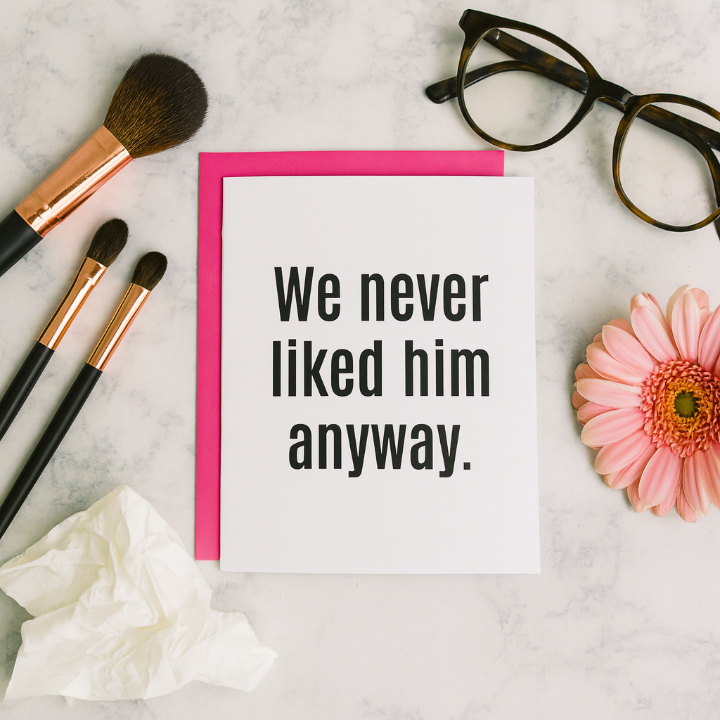 We Never Liked Him Anyway - Breakup | Divorce - Funny Card