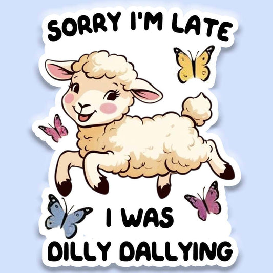 "Sorry I'm Late I Was Dilly Dallying" Sticker