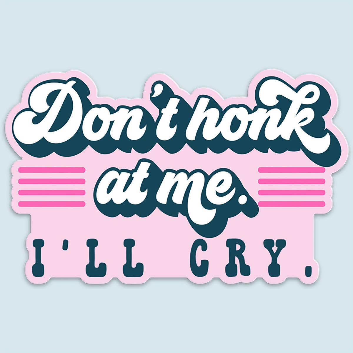 "Don't Honk at Me I'll Cry" Sticker