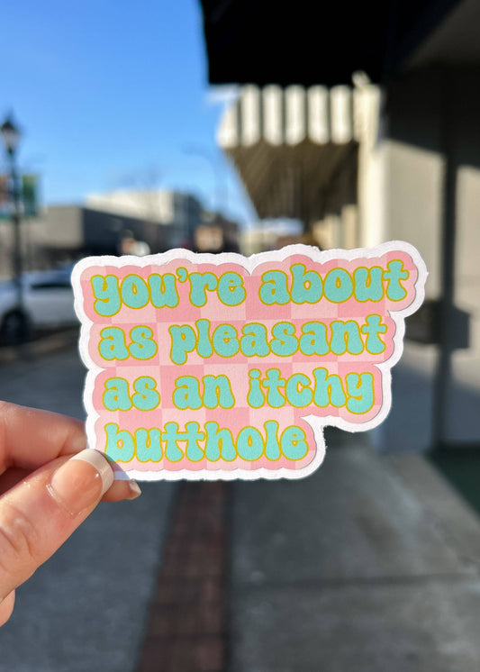 You’re about as pleasant as an Itchy Butthole Sticker