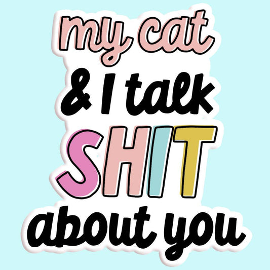 "My Cat & I Talk Shit About You" Sticker