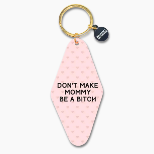 Printed Keychain "Don't Make Mommy Be A Bitch"