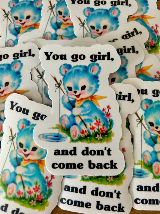 "You Go Girl, and Don't Come Back" Sticker