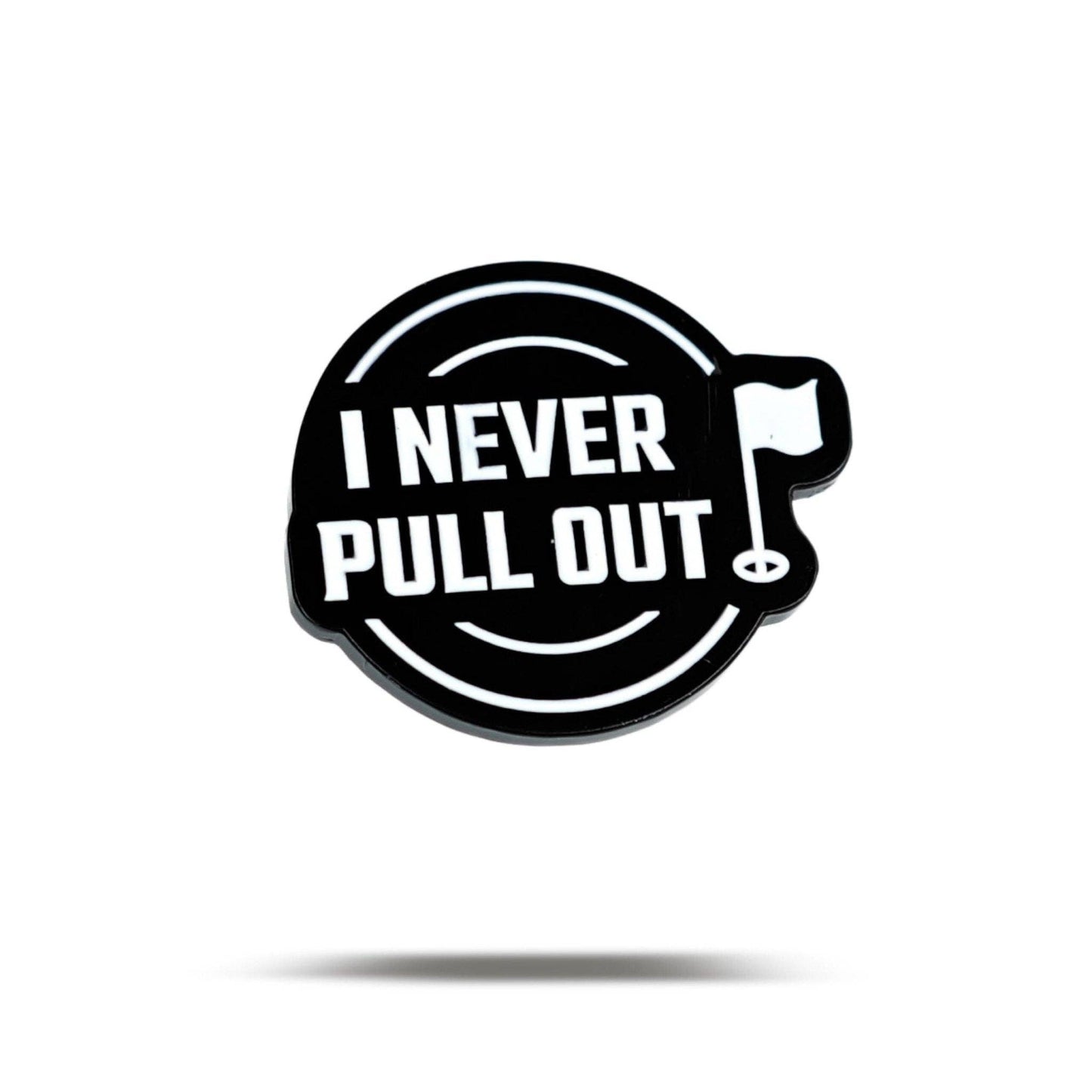 I NEVER PULL OUT - Ball Marker