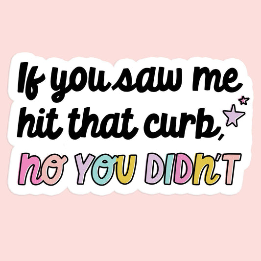 "If You Saw Me Hit That Curb" Sticker